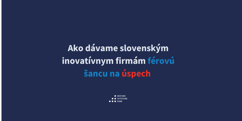 Dávame slovenským inovatívnym firmám férovú šancu na úspech 